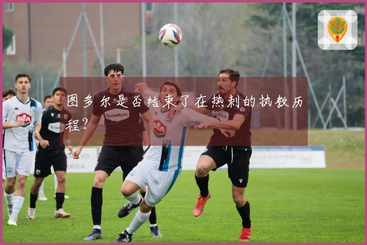 图多尔是否结束了在热刺的执教历程？