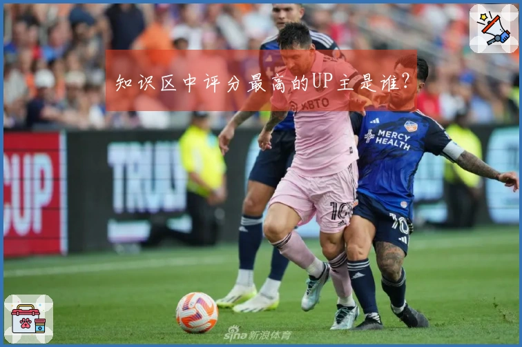 知识区中评分最高的UP主是谁？