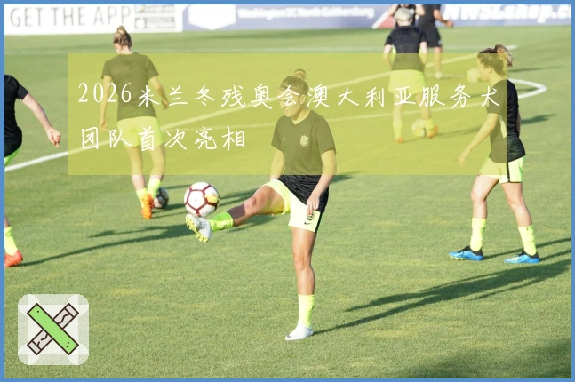 2026米兰冬残奥会澳大利亚服务犬团队首次亮相